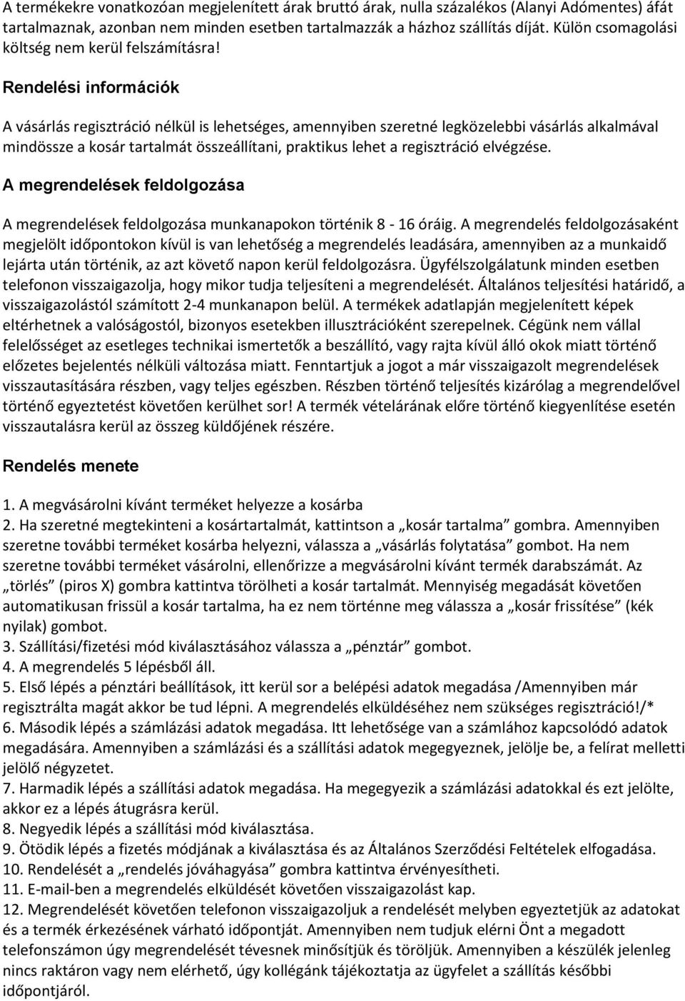 Rendelési információk A vásárlás regisztráció nélkül is lehetséges, amennyiben szeretné legközelebbi vásárlás alkalmával mindössze a kosár tartalmát összeállítani, praktikus lehet a regisztráció