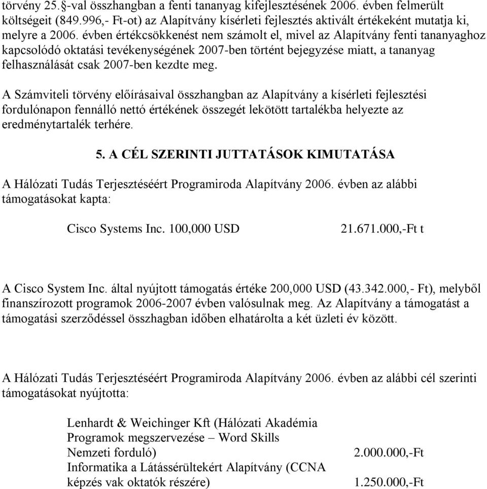 A Számviteli törvény előírásaival összhangban az Alapítvány a kísérleti fejlesztési fordulónapon fennálló nettó értékének összegét lekötött tartalékba helyezte az eredménytartalék terhére. 5.