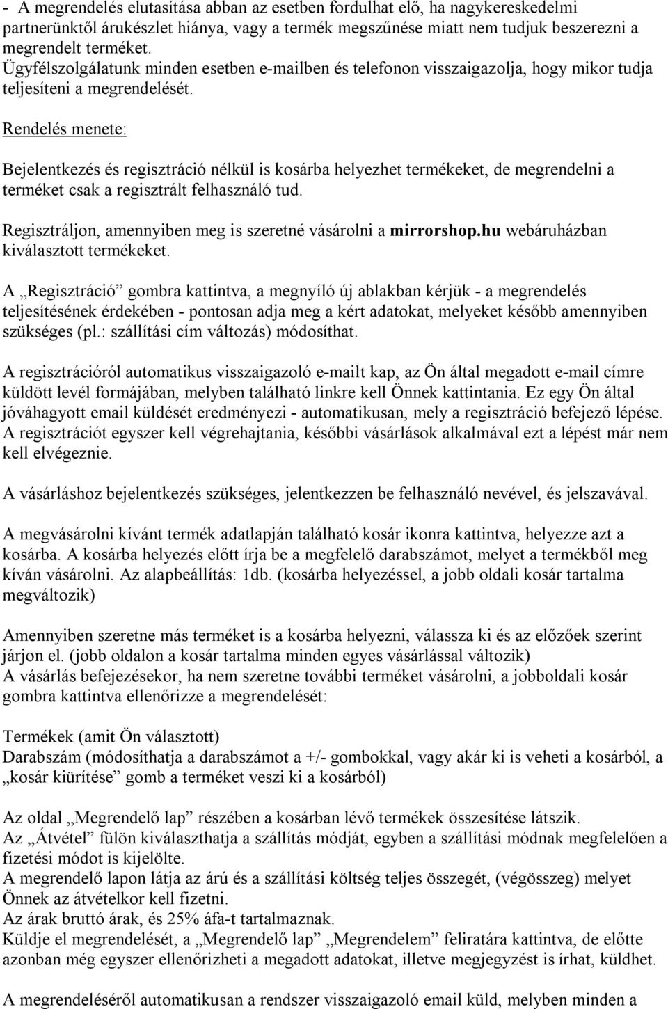 Rendelés menete: Bejelentkezés és regisztráció nélkül is kosárba helyezhet termékeket, de megrendelni a terméket csak a regisztrált felhasználó tud.