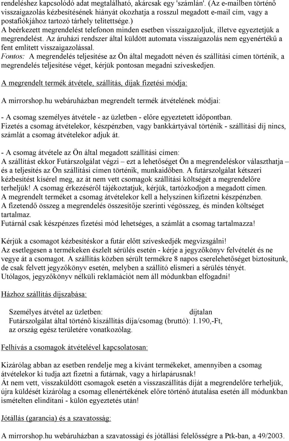 ) A beérkezett megrendelést telefonon minden esetben visszaigazoljuk, illetve egyeztetjük a megrendelést.