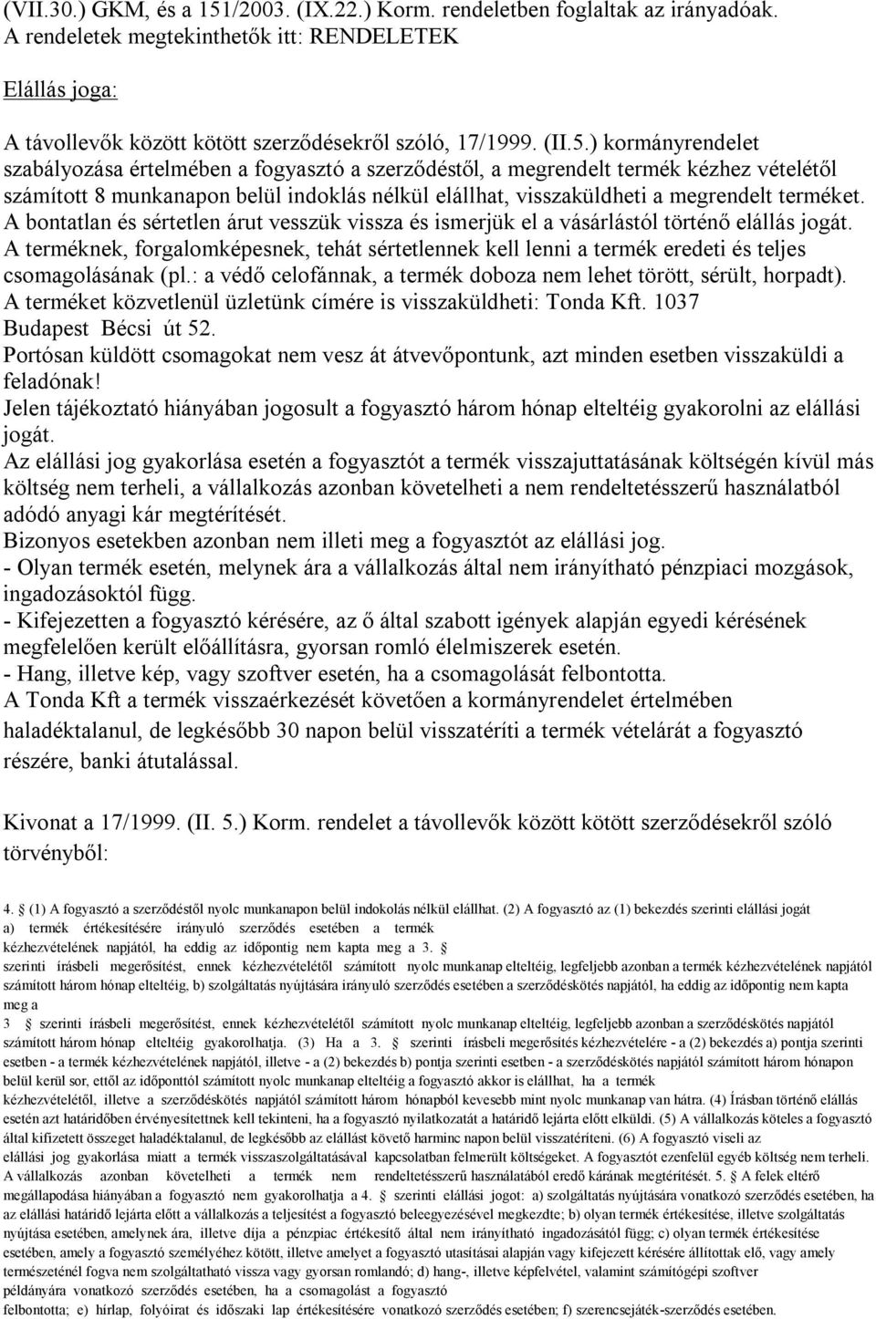 ) kormányrendelet szabályozása értelmében a fogyasztó a szerződéstől, a megrendelt termék kézhez vételétől számított 8 munkanapon belül indoklás nélkül elállhat, visszaküldheti a megrendelt terméket.