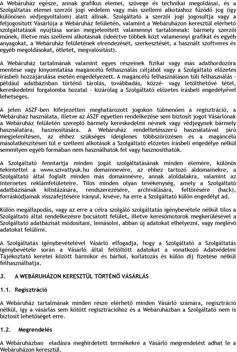Szolgáltató a szerzői jogi jogosultja vagy a feljogosított Vásárlója a Webáruház felületén, valamint a Webáruházon keresztül elérhető szolgáltatások nyújtása során megjelenített valamennyi