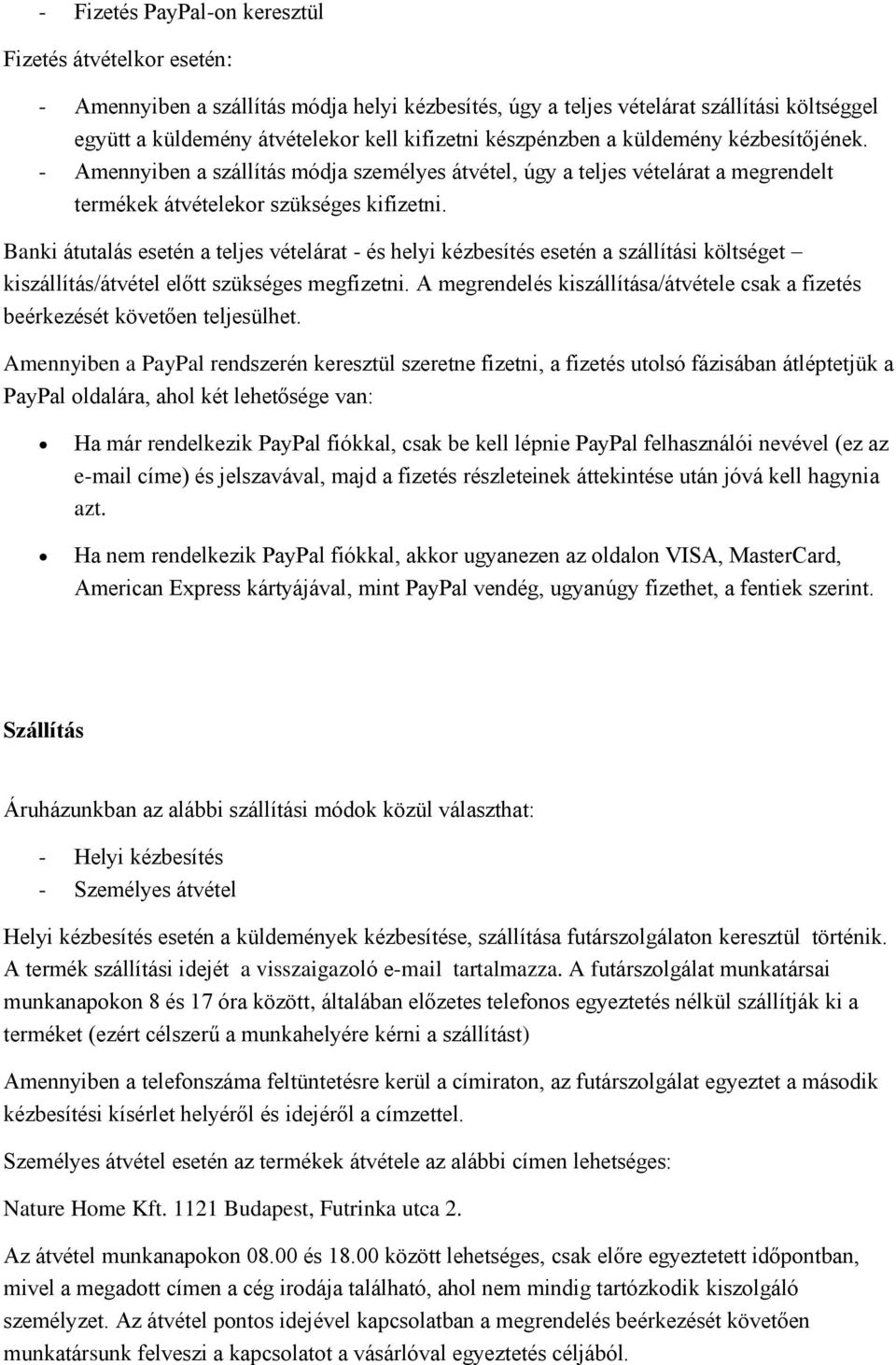 Banki átutalás esetén a teljes vételárat - és helyi kézbesítés esetén a szállítási költséget kiszállítás/átvétel előtt szükséges megfizetni.