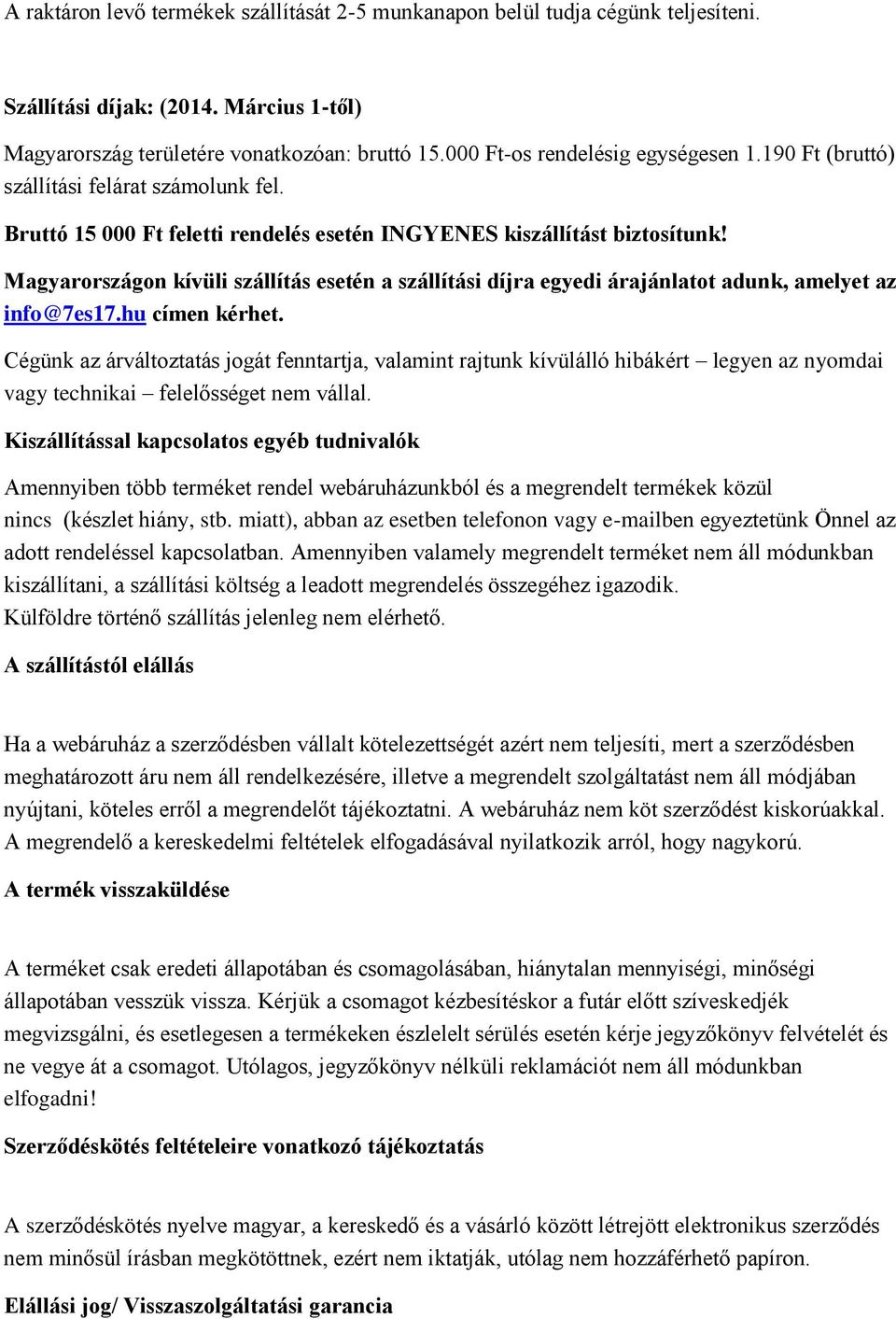 Magyarországon kívüli szállítás esetén a szállítási díjra egyedi árajánlatot adunk, amelyet az info@7es17.hu címen kérhet.