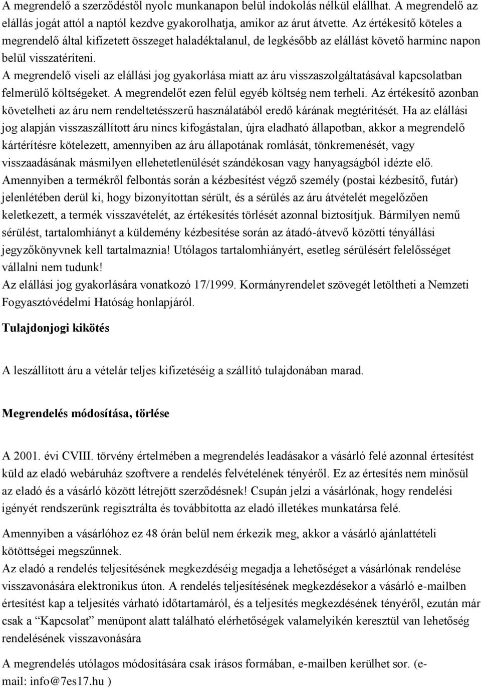 A megrendelő viseli az elállási jog gyakorlása miatt az áru visszaszolgáltatásával kapcsolatban felmerülő költségeket. A megrendelőt ezen felül egyéb költség nem terheli.