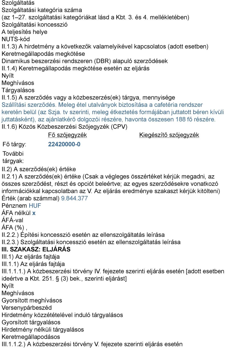 3) A hirdetmény a következők valamelyikével kapcsolatos (adott esetben) Keretmegállapodás megkötése Dinamikus beszerzési rendszeren (DBR) alapuló szerződések II.1.