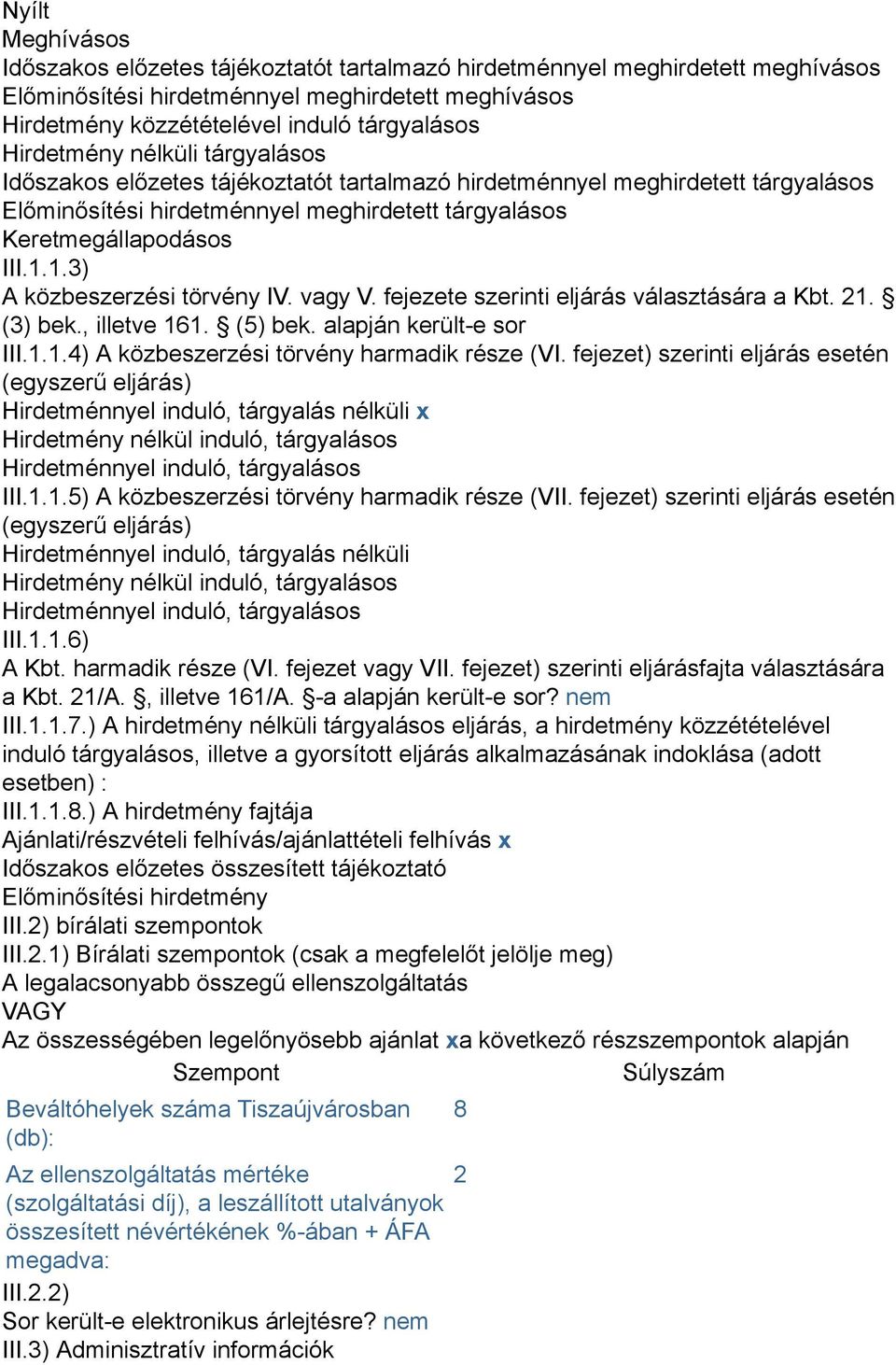 1.3) A közbeszerzési törvény IV. vagy V. fejezete szerinti eljárás választására a Kbt. 21. (3) bek., illetve 161. (5) bek. alapján került-e sor III.1.1.4) A közbeszerzési törvény harmadik része (VI.