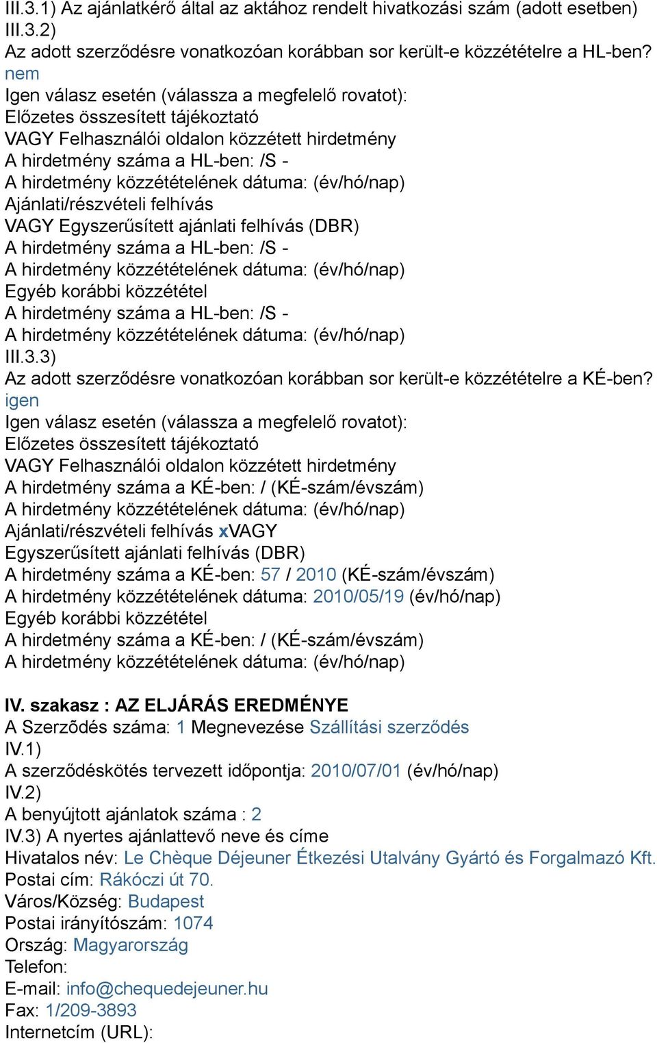 VAGY Egyszerűsített ajánlati felhívás (DBR) A hirdetmény száma a HL-ben: /S - Egyéb korábbi közzététel A hirdetmény száma a HL-ben: /S - III.3.