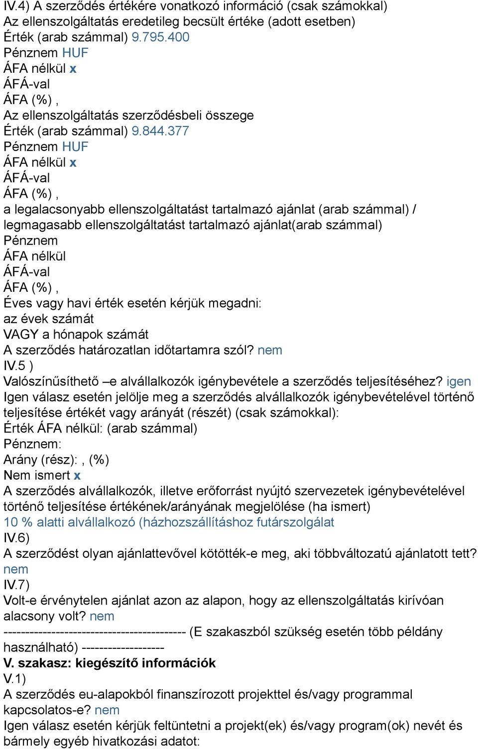 377 Pénznem HUF ÁFA nélkül x a legalacsonyabb ellenszolgáltatást tartalmazó ajánlat (arab számmal) / legmagasabb ellenszolgáltatást tartalmazó ajánlat(arab számmal) Pénznem ÁFA nélkül Éves vagy havi