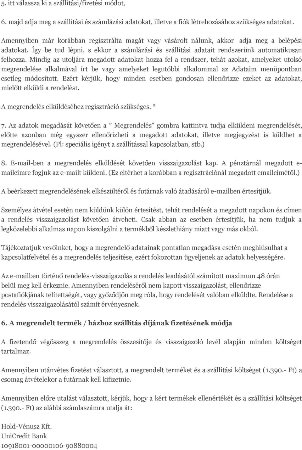 Mindig az utoljára megadott adatokat hozza fel a rendszer, tehát azokat, amelyeket utolsó megrendelése alkalmával írt be vagy amelyeket legutóbbi alkalommal az Adataim menüpontban esetleg módosított.