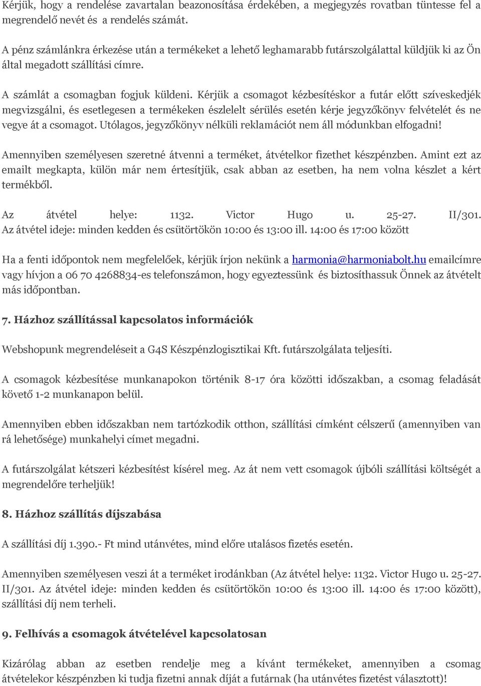 Kérjük a csomagot kézbesítéskor a futár előtt szíveskedjék megvizsgálni, és esetlegesen a termékeken észlelelt sérülés esetén kérje jegyzőkönyv felvételét és ne vegye át a csomagot.