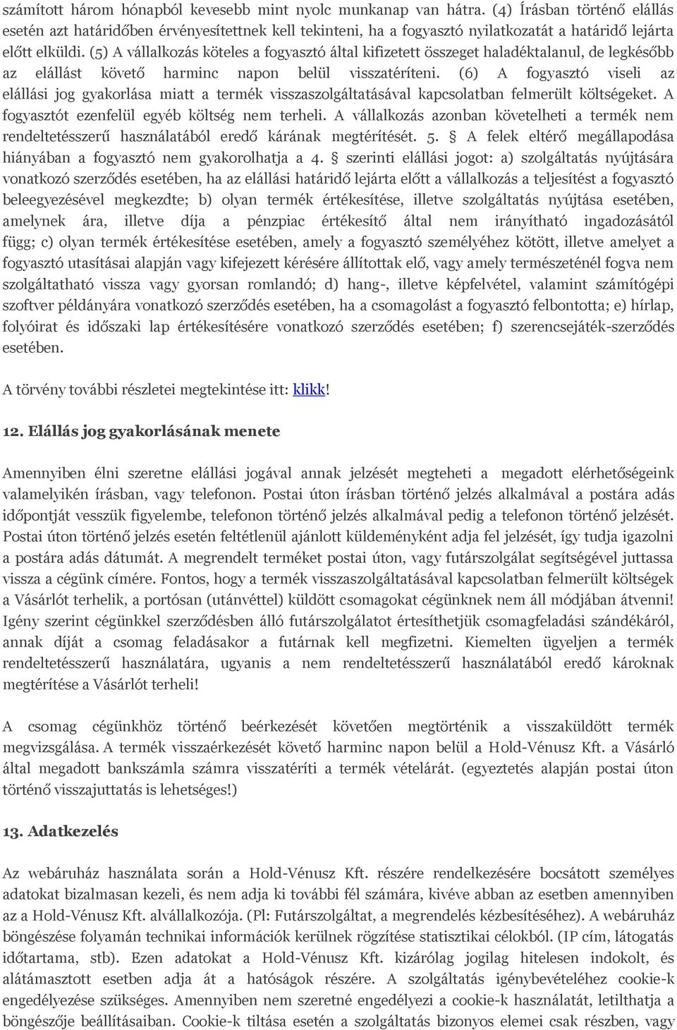 (5) A vállalkozás köteles a fogyasztó által kifizetett összeget haladéktalanul, de legkésőbb az elállást követő harminc napon belül visszatéríteni.