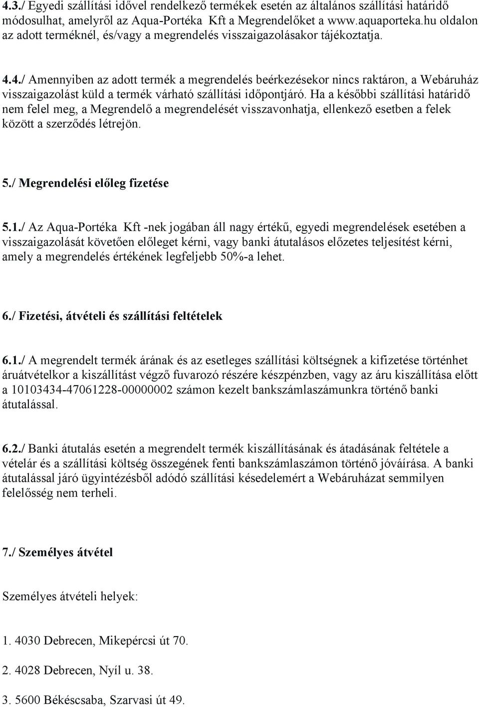 4./ Amennyiben az adott termék a megrendelés beérkezésekor nincs raktáron, a Webáruház visszaigazolást küld a termék várható szállítási időpontjáró.