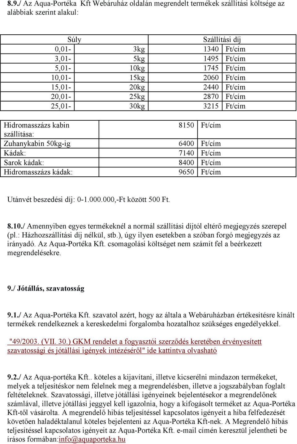 6400 Ft/cím 7140 Ft/cím 8400 Ft/cím 9650 Ft/cím Utánvét beszedési díj: 0-1.000.000,-Ft között 500 Ft. 8.10./ Amennyiben egyes termékeknél a normál szállítási díjtól eltérő megjegyzés szerepel (pl.