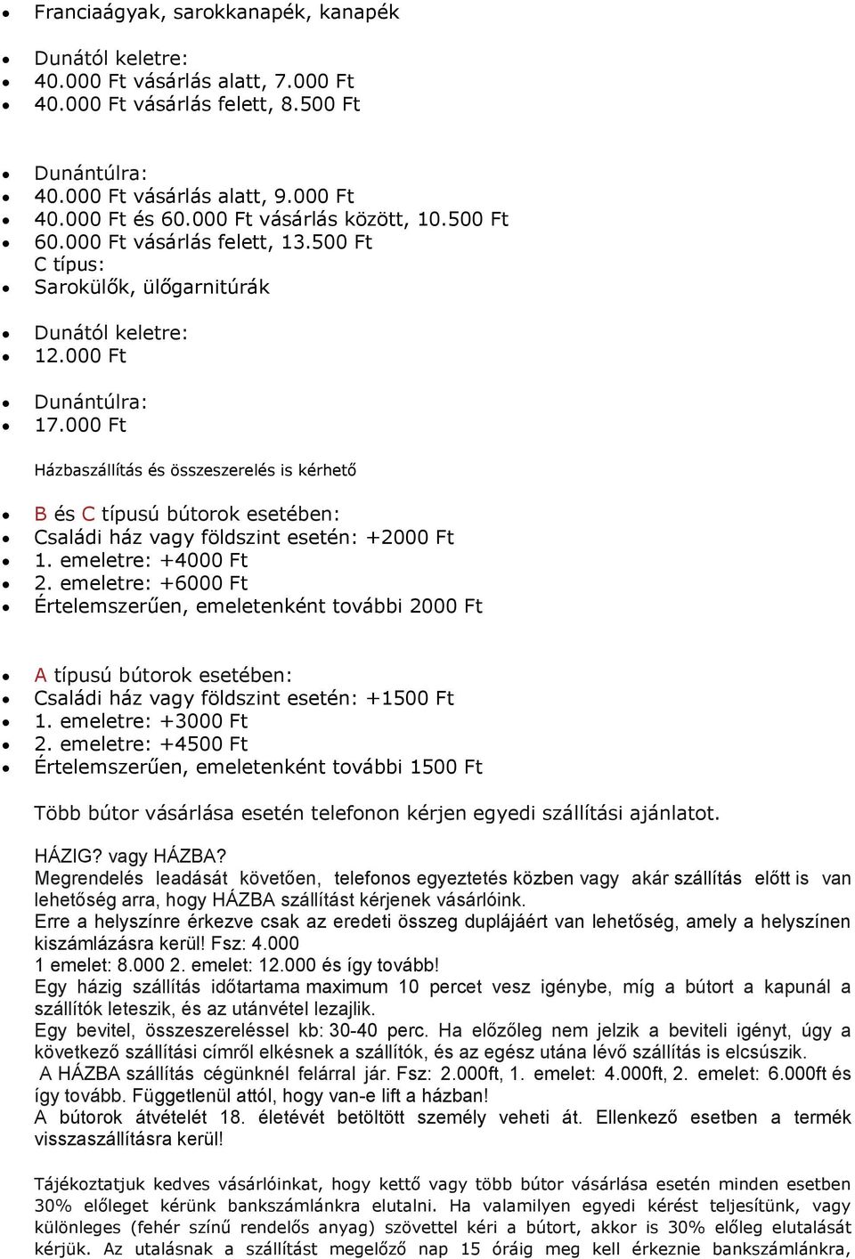 000 Ft Házbaszállítás és összeszerelés is kérhető B és C típusú bútorok esetében: Családi ház vagy földszint esetén: +2000 Ft 1. emeletre: +4000 Ft 2.