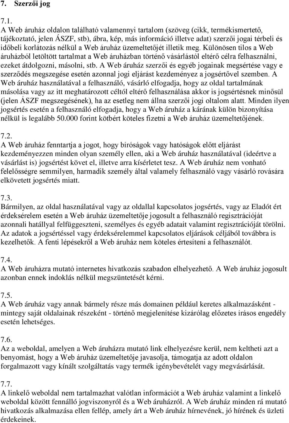 nélkül a Web áruház üzemeltetőjét illetik meg. Különösen tilos a Web áruházból letöltött tartalmat a Web áruházban történő vásárlástól eltérő célra felhasználni, ezeket átdolgozni, másolni, stb.
