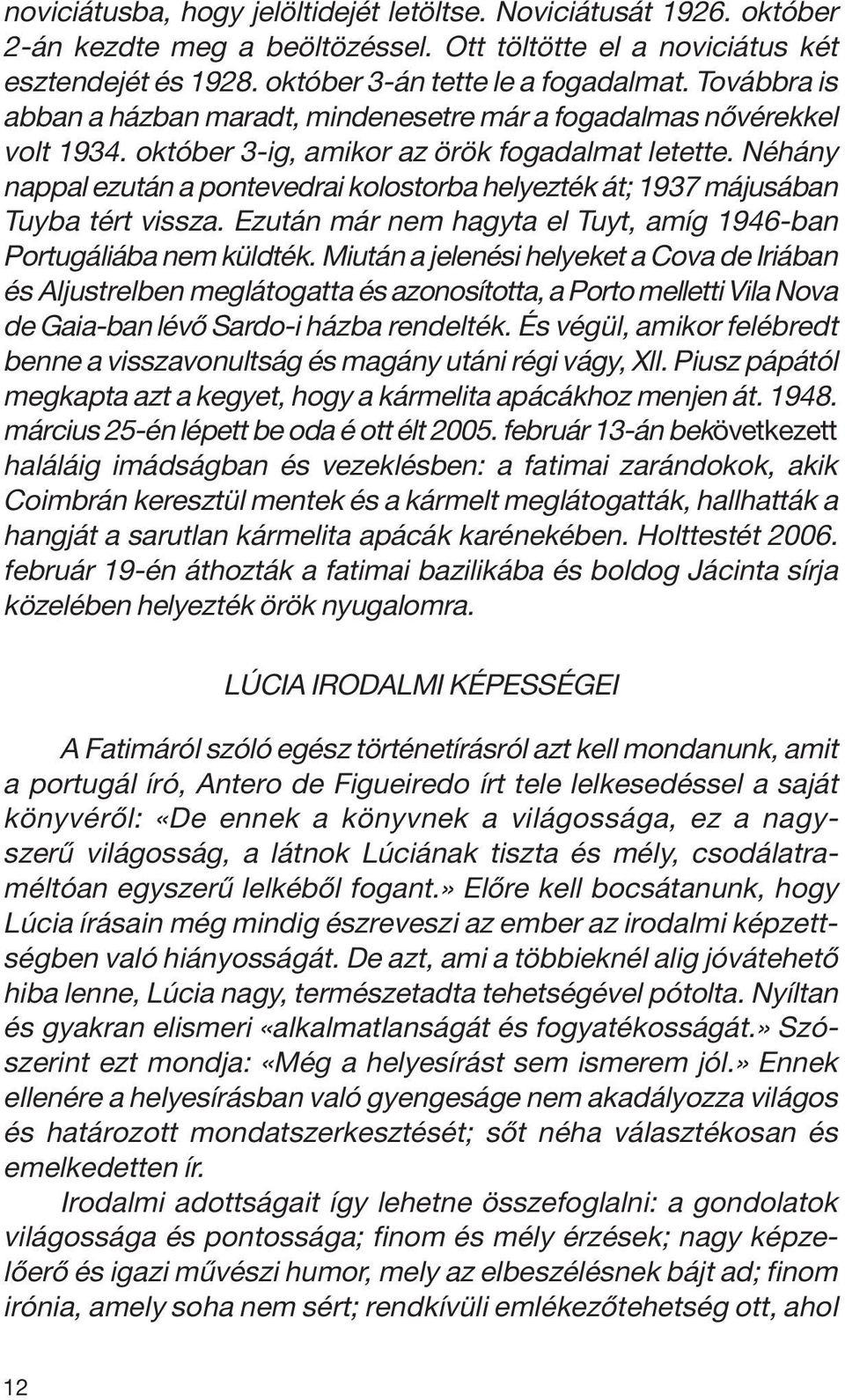 Néhány nappal ezután a pontevedrai kolostorba helyezték át; 1937 májusában Tuyba tért vissza. Ezután már nem hagyta el Tuyt, amíg 1946-ban Portugáliába nem küldték.