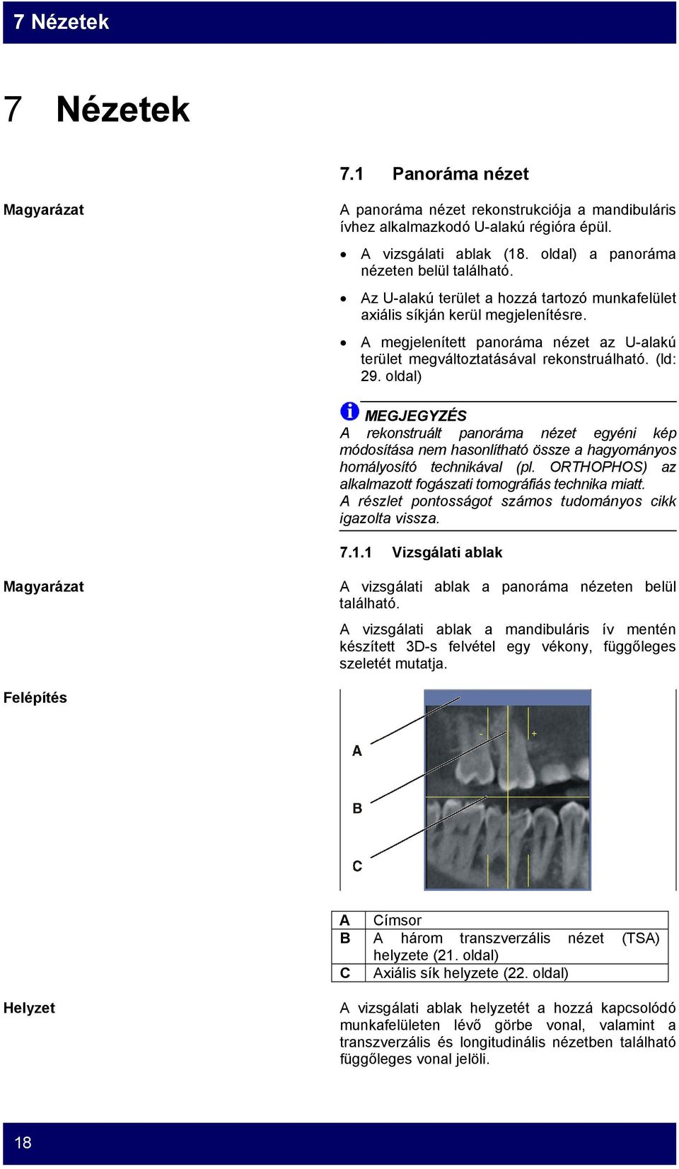 oldal) MEGJEGYZÉS A rekonstruált panoráma nézet egyéni kép módosítása nem hasonlítható össze a hagyományos homályosító technikával (pl. ORTHOPHOS) az alkalmazott fogászati tomográfiás technika miatt.