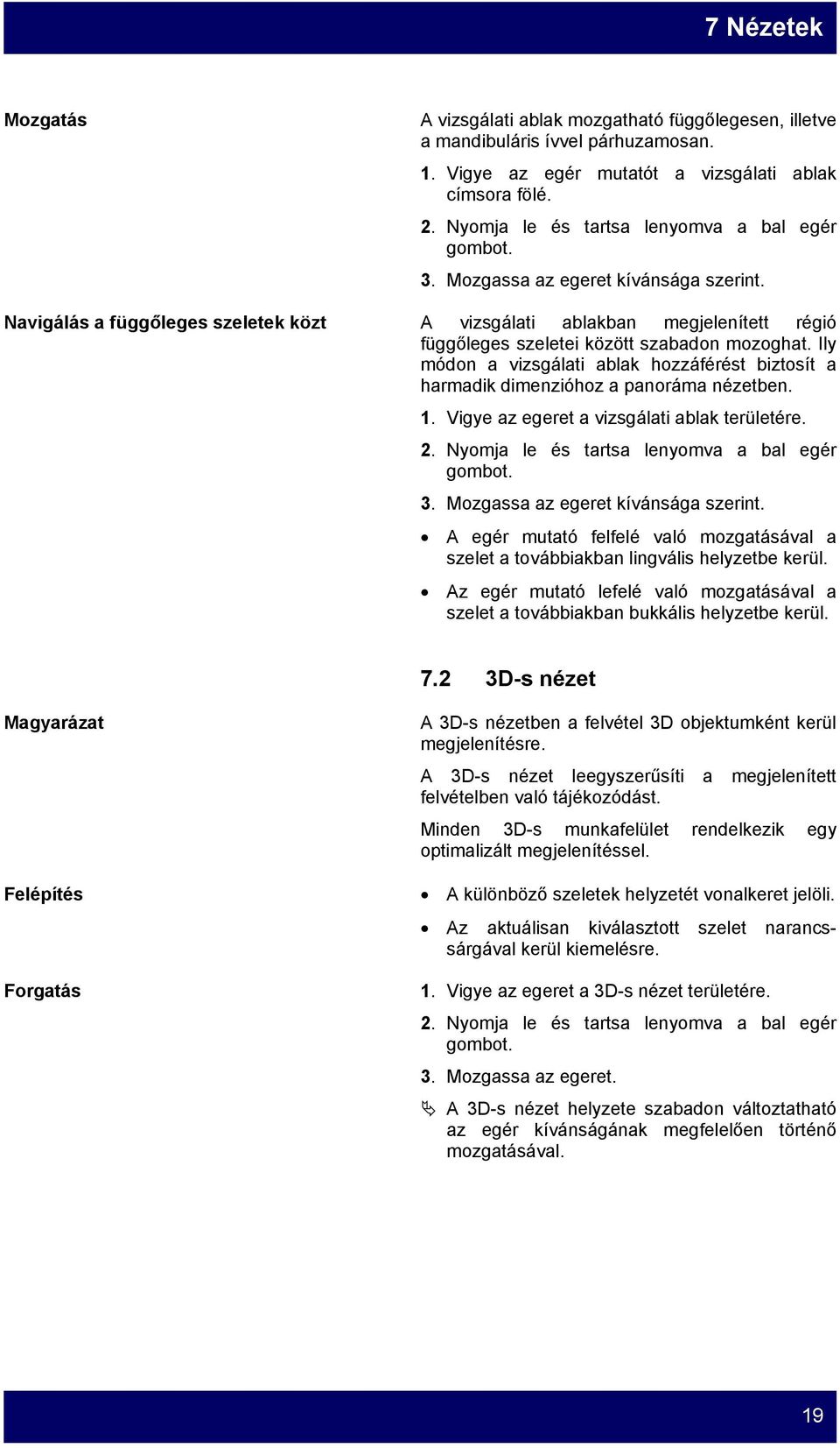 Navigálás a függőleges szeletek közt A vizsgálati ablakban megjelenített régió függőleges szeletei között szabadon mozoghat.