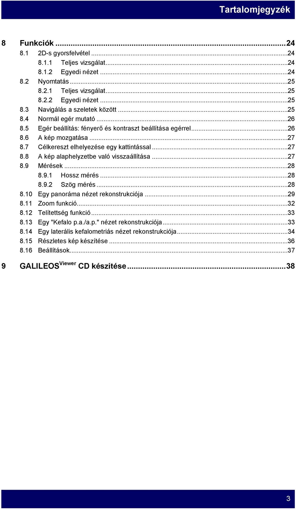 ..27 8.9 Mérések...28 8.9.1 Hossz mérés...28 8.9.2 Szög mérés...28 8.10 Egy panoráma nézet rekonstrukciója...29 8.11 Zoom funkció...32 8.12 Telítettség funkció...33 8.13 Egy "Kefalo p.a./a.p." nézet rekonstrukciója.