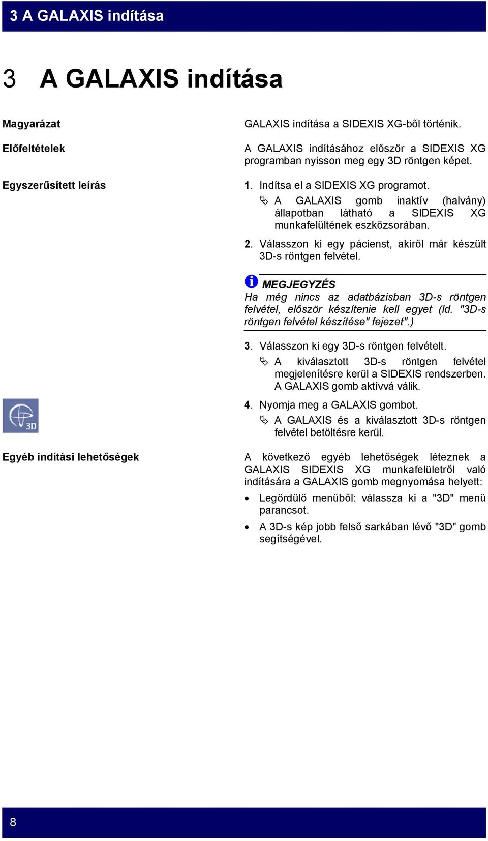 A GALAXIS gomb inaktív (halvány) állapotban látható a SIDEXIS XG munkafelültének eszközsorában. 2. Válasszon ki egy pácienst, akiről már készült 3D-s röntgen felvétel.