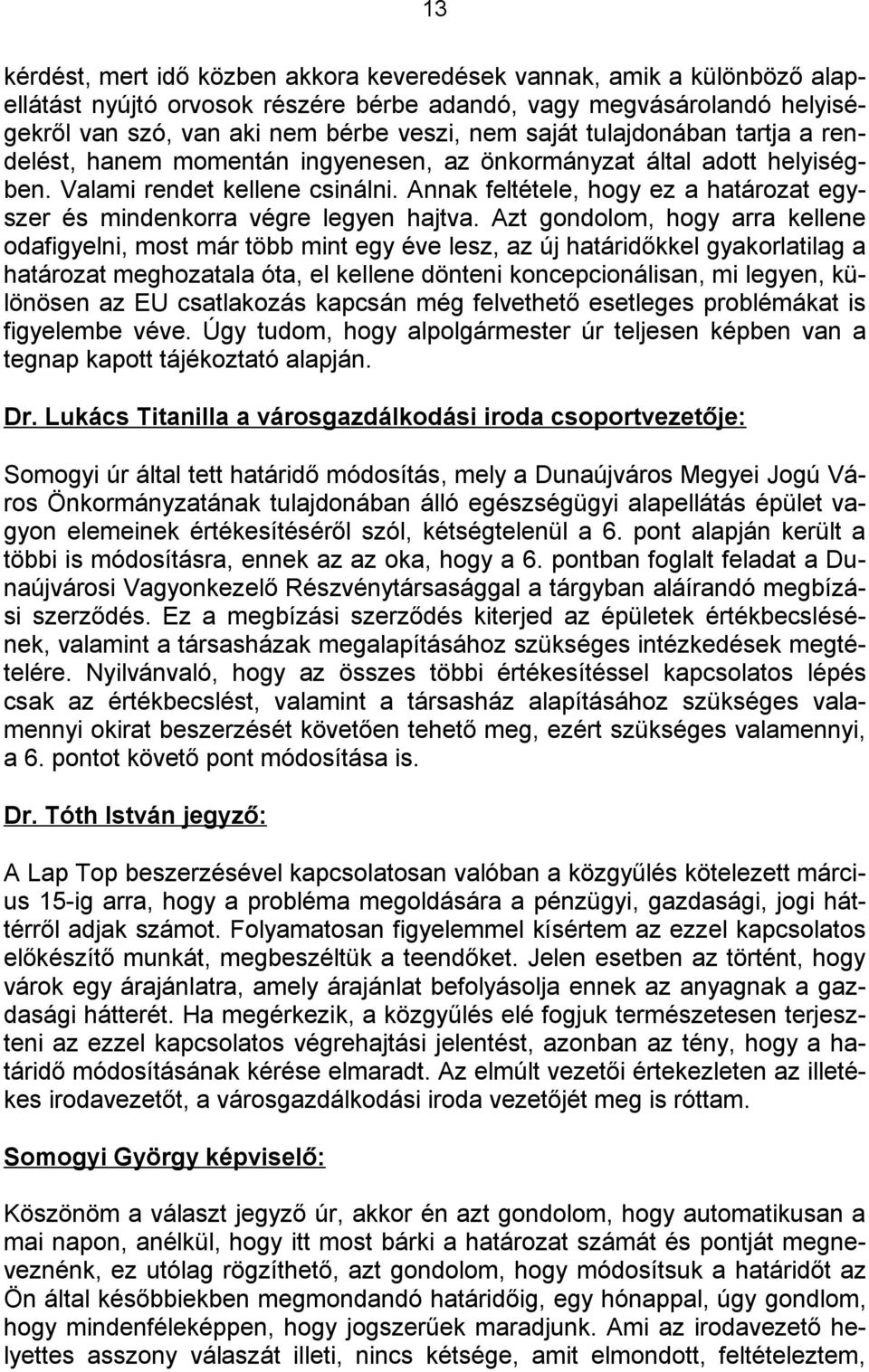 Annak feltétele, hogy ez a határozat egyszer és mindenkorra végre legyen hajtva.