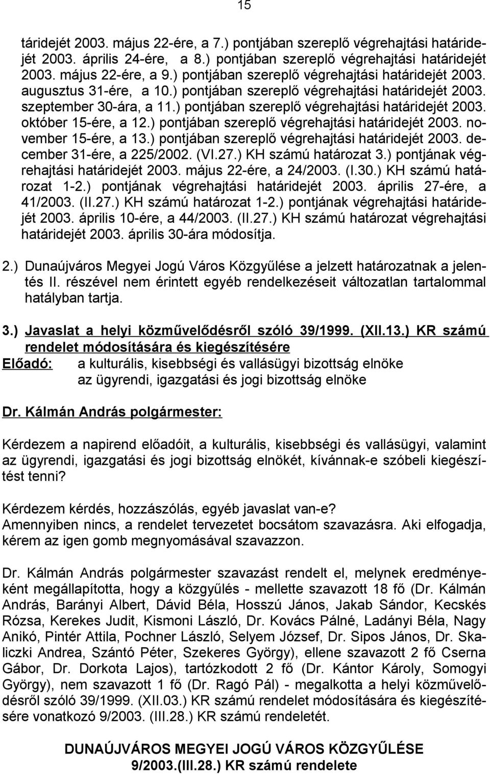 ) pontjában szereplő végrehajtási határidejét 2003. október 15-ére, a 12.) pontjában szereplő végrehajtási határidejét 2003. november 15-ére, a 13.) pontjában szereplő végrehajtási határidejét 2003. december 31-ére, a 225/2002.