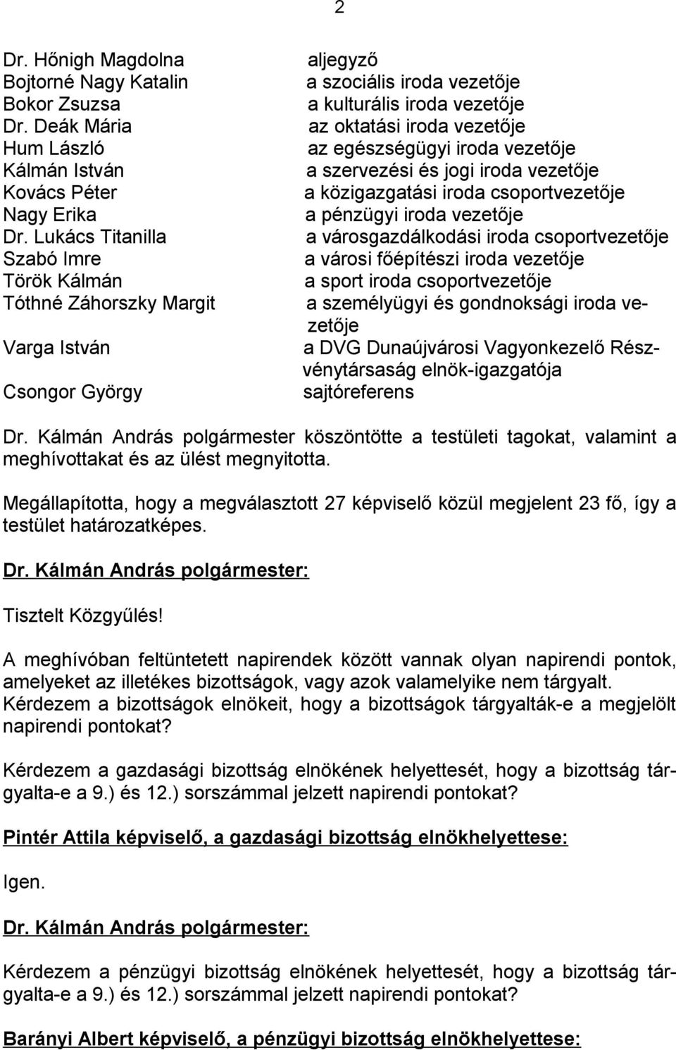 iroda vezetője a szervezési és jogi iroda vezetője a közigazgatási iroda csoportvezetője a pénzügyi iroda vezetője a városgazdálkodási iroda csoportvezetője a városi főépítészi iroda vezetője a sport