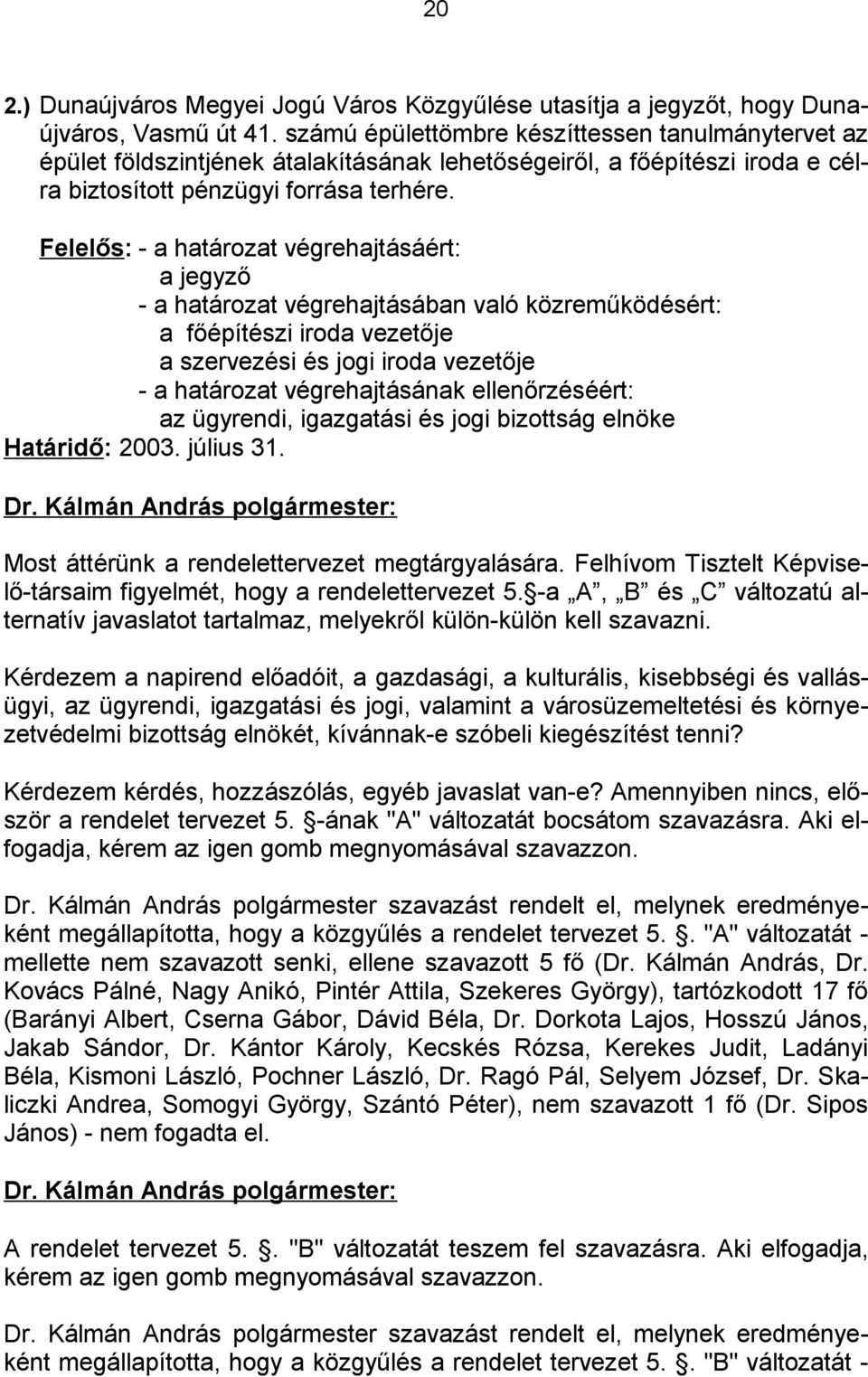 Felelős: - a határozat végrehajtásáért: a jegyző - a határozat végrehajtásában való közreműködésért: a főépítészi iroda vezetője a szervezési és jogi iroda vezetője - a határozat végrehajtásának
