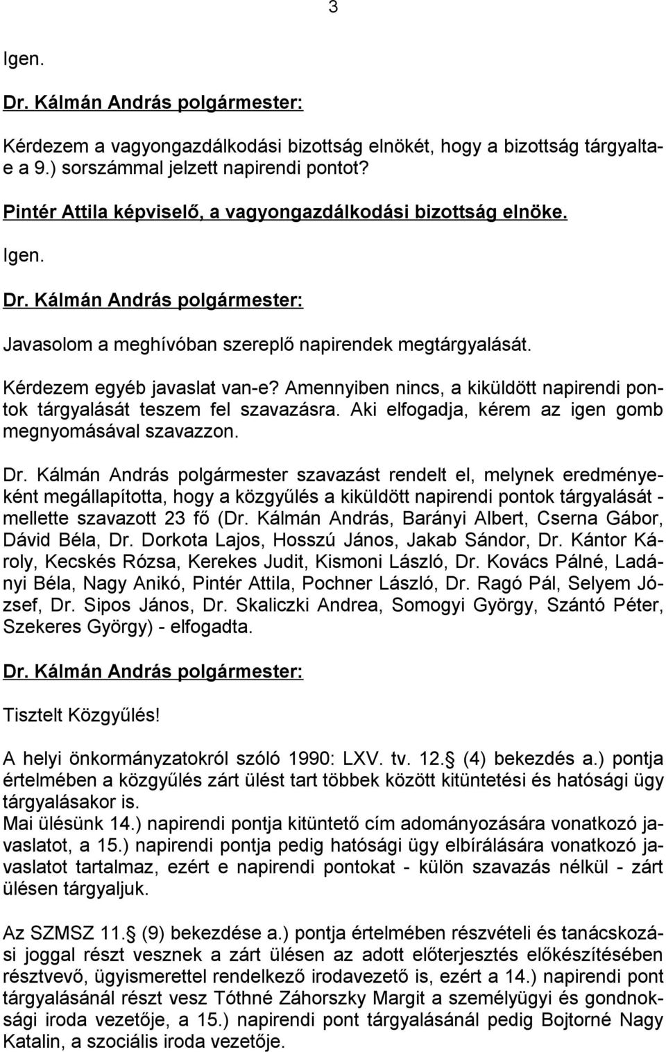 Kálmán András polgármester szavazást rendelt el, melynek eredményeként megállapította, hogy a közgyűlés a kiküldött napirendi pontok tárgyalását - mellette szavazott 23 fő (Dr.