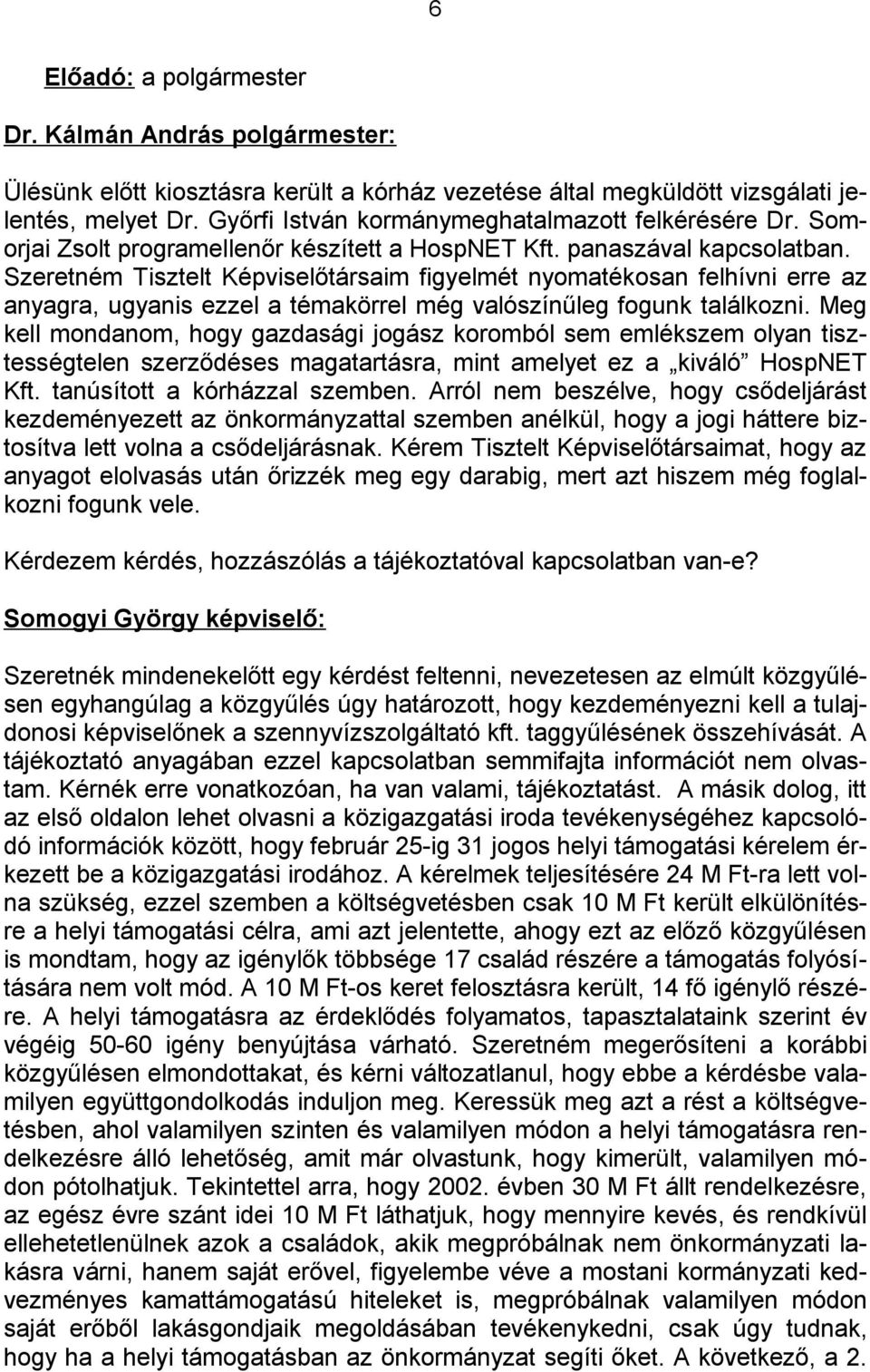 Szeretném Tisztelt Képviselőtársaim figyelmét nyomatékosan felhívni erre az anyagra, ugyanis ezzel a témakörrel még valószínűleg fogunk találkozni.