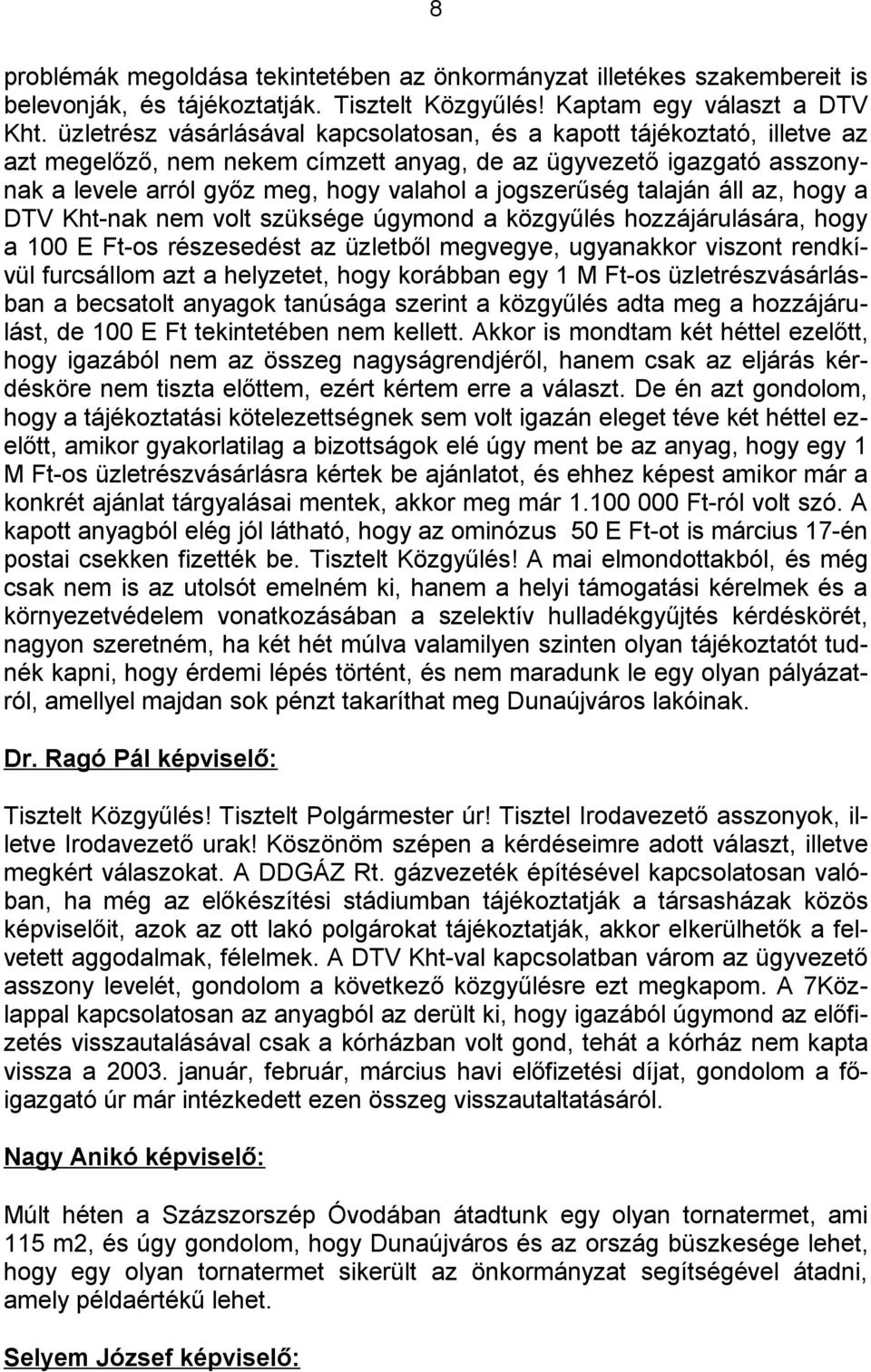 jogszerűség talaján áll az, hogy a DTV Kht-nak nem volt szüksége úgymond a közgyűlés hozzájárulására, hogy a 100 E Ft-os részesedést az üzletből megvegye, ugyanakkor viszont rendkívül furcsállom azt