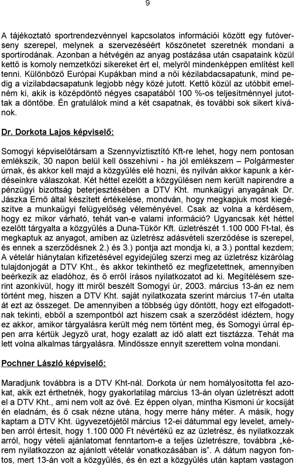 Különböző Európai Kupákban mind a női kézilabdacsapatunk, mind pedig a vízilabdacsapatunk legjobb négy közé jutott.