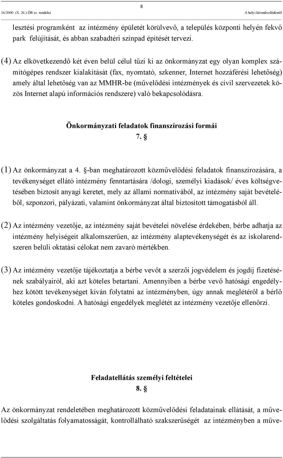 van az MMHR-be (művelődési intézmények és civil szervezetek közös Internet alapú információs rendszere) való bekapcsolódásra. Önkormányzati feladatok finanszírozási formái 7. (1) Az önkormányzat a 4.