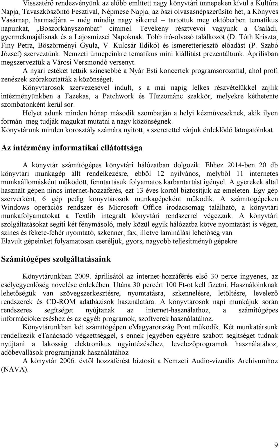 Több író-olvasó találkozót (D. Tóth Kriszta, Finy Petra, Böszörményi Gyula, V. Kulcsár Ildikó) és ismeretterjesztő előadást (P. Szabó József) szerveztünk.