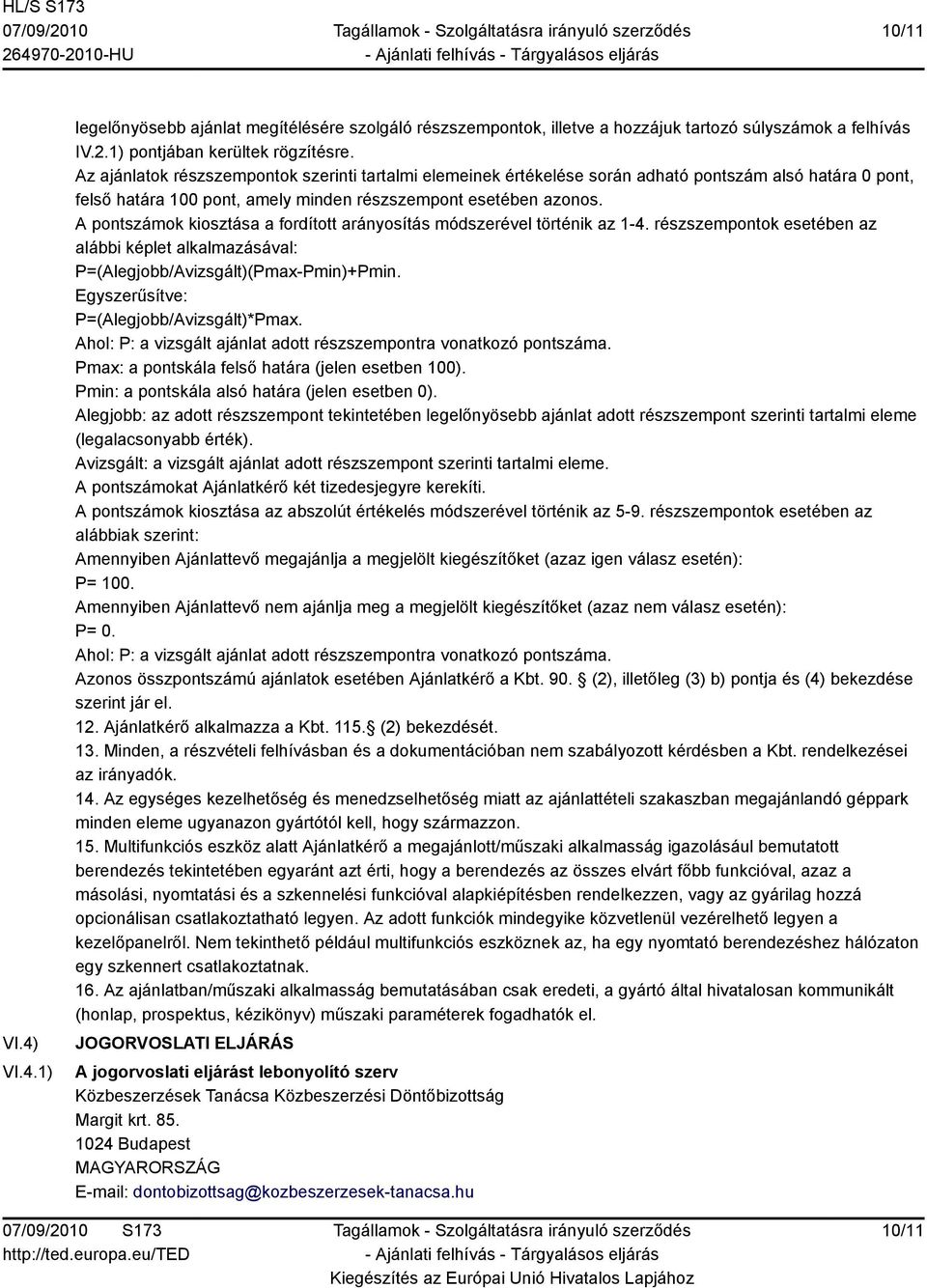 A pontszámok kiosztása a fordított arányosítás módszerével történik az 1-4. részszempontok esetében az alábbi képlet alkalmazásával: P=(Alegjobb/Avizsgált)(Pmax-Pmin)+Pmin.