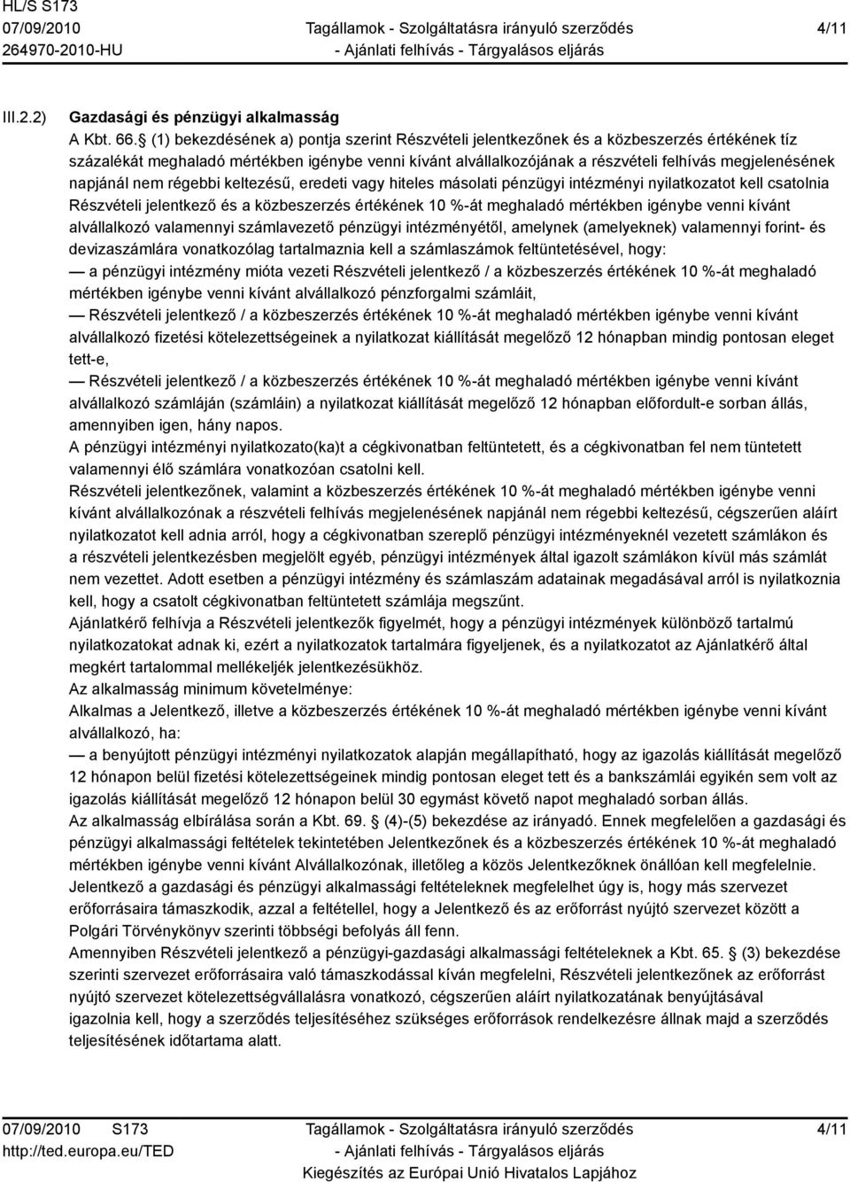 napjánál nem régebbi keltezésű, eredeti vagy hiteles másolati pénzügyi intézményi nyilatkozatot kell csatolnia Részvételi jelentkező és a közbeszerzés értékének 10 %-át meghaladó mértékben igénybe
