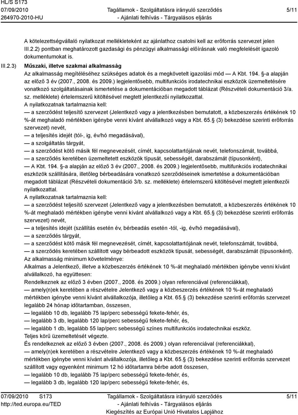 ) legjelentősebb, multifunkciós irodatechnikai eszközök üzemeltetésére vonatkozó szolgáltatásainak ismertetése a dokumentációban megadott táblázat (Részvételi dokumentáció 3/a. sz. melléklete) értelemszerű kitöltésével megtett jelentkezői nyilatkozattal.