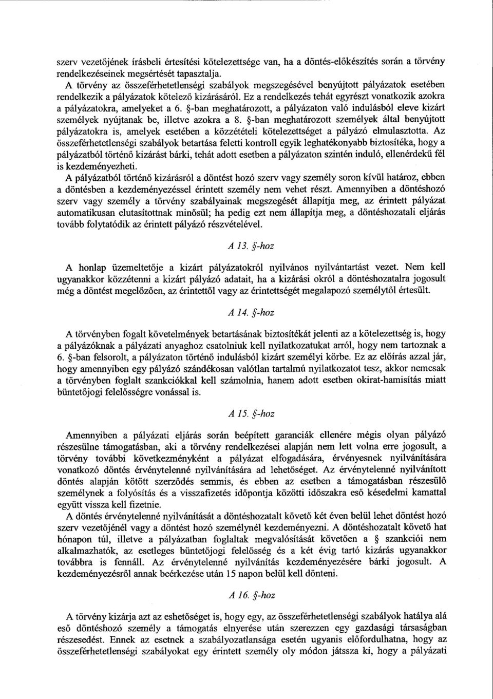 Ez а rendelkezés tehát egyrészt vonatkozik az оkra а pályázatokra, amelyeket а 6. -ban meghatározott, а pályázaton való indulásból eleve kizárt személyek nyújtanak be, illetve azokra а 8.