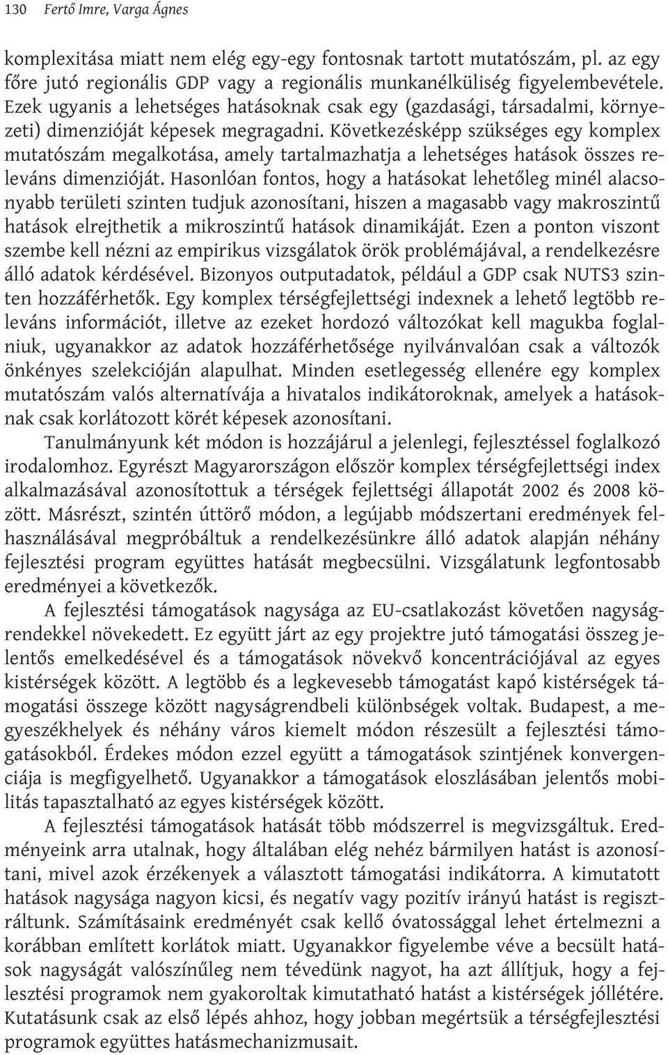 Következésképp szükséges egy komplex mutatószám megalkotása, amely tartalmazhatja a lehetséges hatások összes releváns dimenzióját.