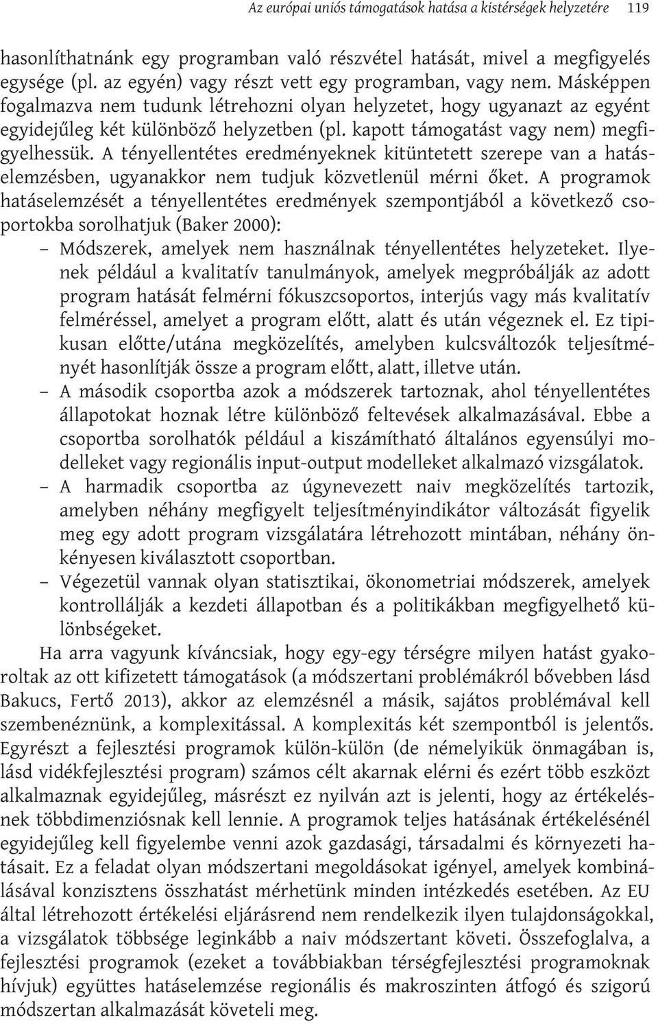 kapott támogatást vagy nem) megfigyelhessük. A tényellentétes eredményeknek kitüntetett szerepe van a hatáselemzésben, ugyanakkor nem tudjuk közvetlenül mérni őket.