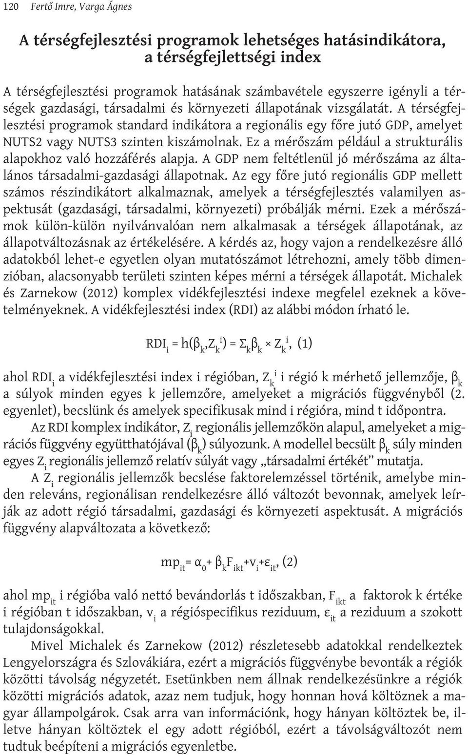 Ez a mérőszám például a strukturális alapokhoz való hozzáférés alapja. A GDP nem feltétlenül jó mérőszáma az általános társadalmi-gazdasági állapotnak.
