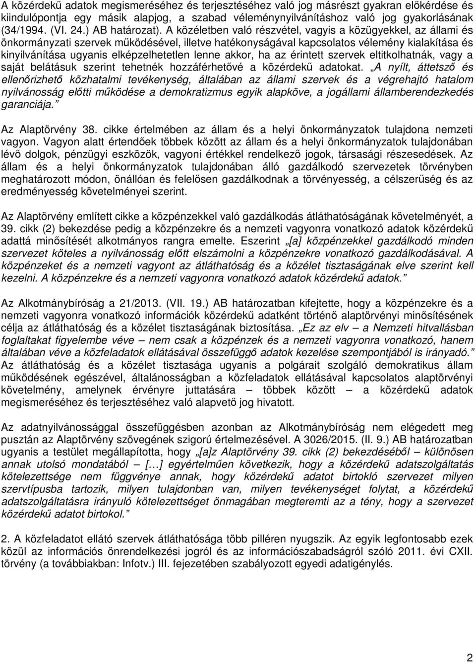 A közéletben való részvétel, vagyis a közügyekkel, az állami és önkormányzati szervek működésével, illetve hatékonyságával kapcsolatos vélemény kialakítása és kinyilvánítása ugyanis elképzelhetetlen