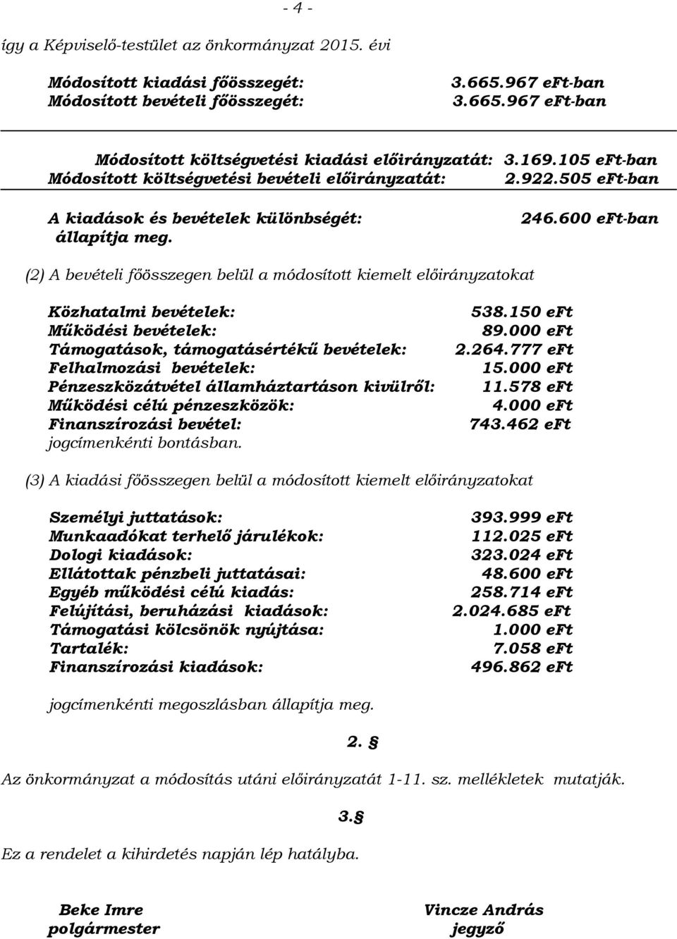 (2) A bevételi főösszegen belül a módosított kiemelt előirányzatokat Közhatalmi bevételek: 538.150 eft Működési bevételek: 89.000 eft Támogatások, támogatásértékű bevételek: 2.264.
