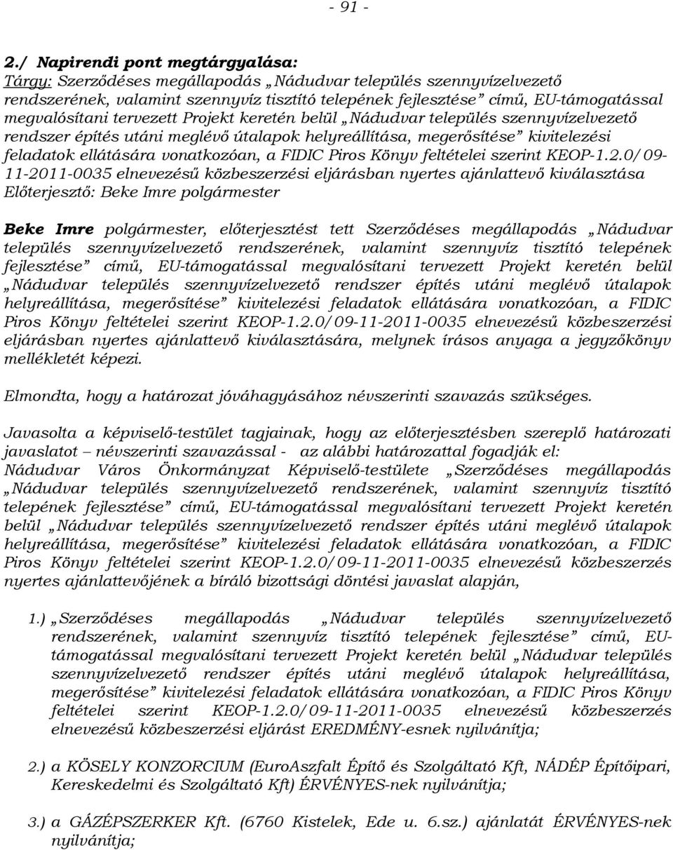 megvalósítani tervezett Projekt keretén belül Nádudvar település szennyvízelvezető rendszer építés utáni meglévő útalapok helyreállítása, megerősítése kivitelezési feladatok ellátására vonatkozóan, a