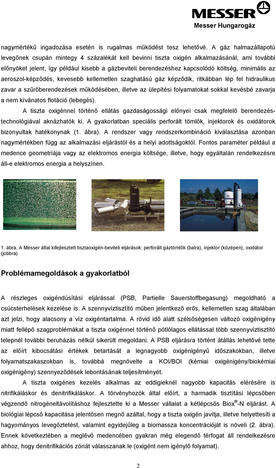 minimális az aeroszol-képződés, kevesebb kellemetlen szaghatású gáz képződik, ritkábban lép fel hidraulikus zavar a szűrőberendezések működésében, illetve az ülepítési folyamatokat sokkal kevésbé