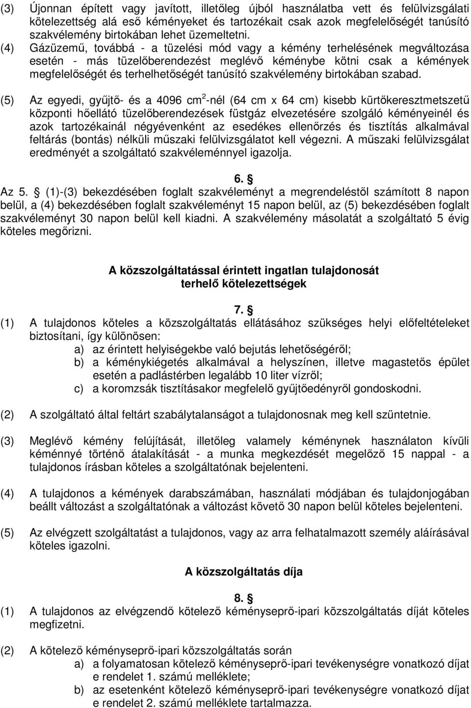 (4) Gázüzemű, továbbá - a tüzelési mód vagy a kémény terhelésének megváltozása esetén - más tüzelőberendezést meglévő kéménybe kötni csak a kémények megfelelőségét és terhelhetőségét tanúsító