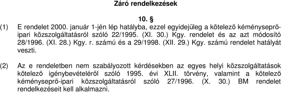 rendelet és az azt módosító 28/1996. (XI. 28.) Kgy. r. számú és a 29/1998. (XII. 29.) Kgy. számú rendelet hatályát veszti.