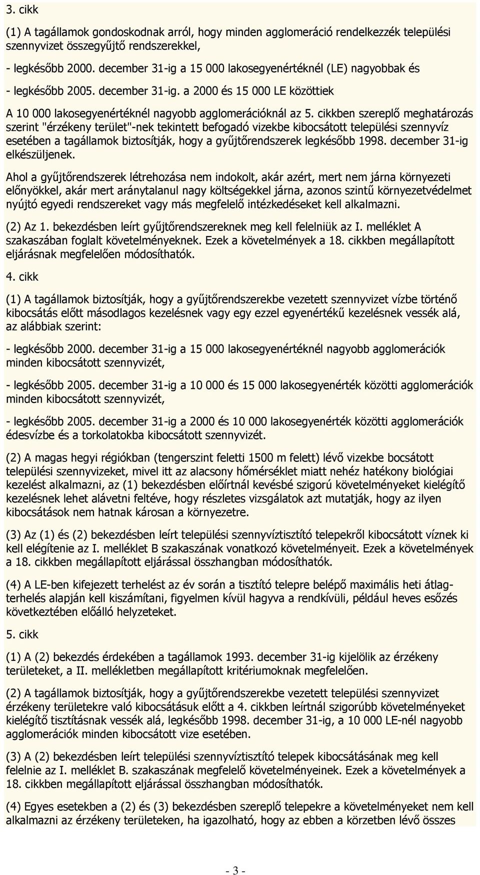 cikkben szereplő meghatározás szerint "érzékeny terület"-nek tekintett befogadó vizekbe kibocsátott települési szennyvíz esetében a tagállamok biztosítják, hogy a gyűjtőrendszerek legkésőbb 1998.
