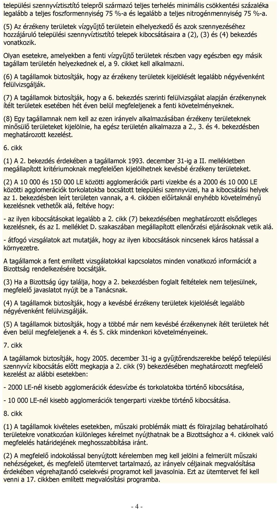 Olyan esetekre, amelyekben a fenti vízgyűjtő területek részben vagy egészben egy másik tagállam területén helyezkednek el, a 9. cikket kell alkalmazni.